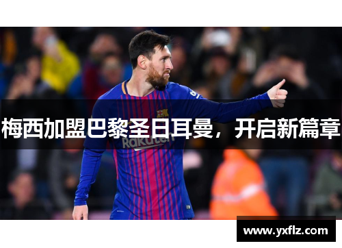 梅西加盟巴黎圣日耳曼，开启新篇章