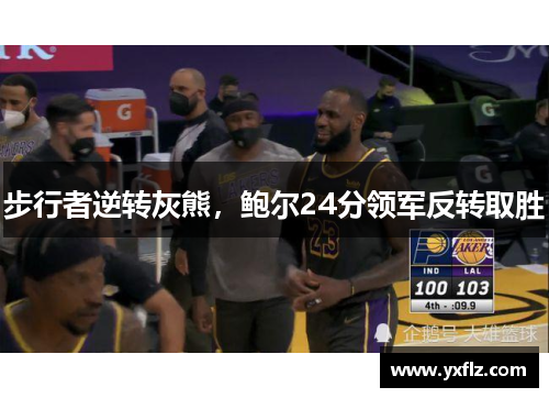 步行者逆转灰熊，鲍尔24分领军反转取胜